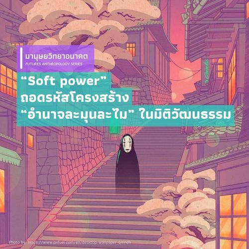 รูปภาพของ “Soft power” ถอดรหัสโครงสร้าง “อำนาจละมุนละไม” ในมิติวัฒนธรรม