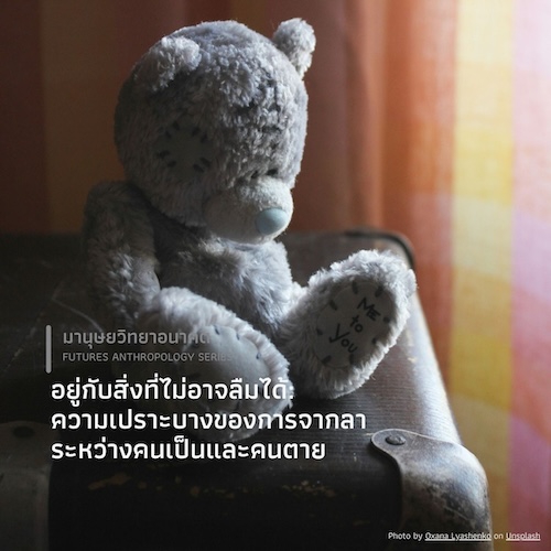 อยู่กับสิ่งที่ไม่อาจลืมได้:  ความเปราะบางของการจากลาระหว่างคนเป็นและคนตาย